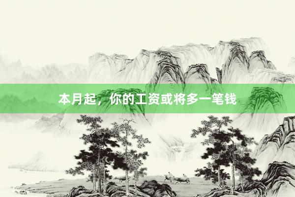 本月起，你的工资或将多一笔钱