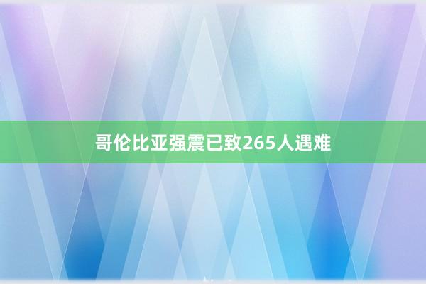 哥伦比亚强震已致265人遇难