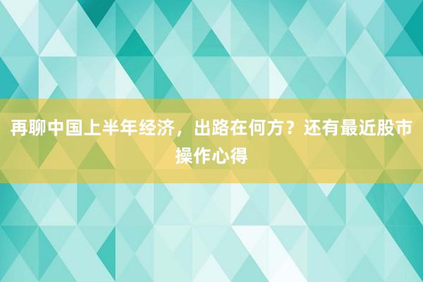 再聊中国上半年经济，出路在何方？还有最近股市操作心得