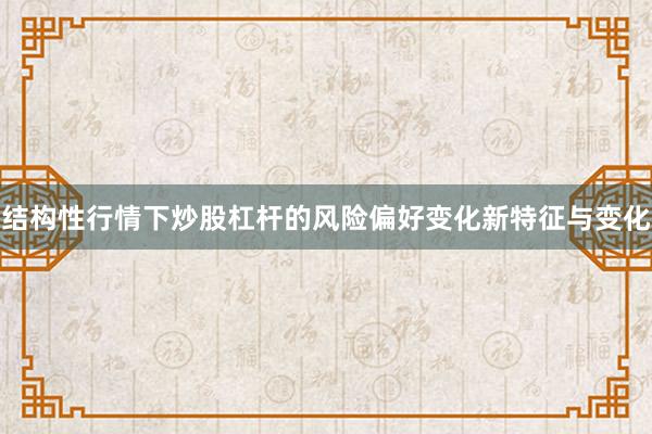 结构性行情下炒股杠杆的风险偏好变化新特征与变化