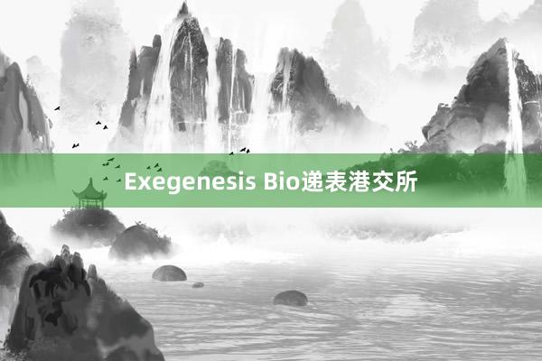 Exegenesis Bio递表港交所