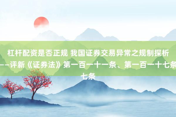 杠杆配资是否正规 我国证券交易异常之规制探析——评新《证券法》第一百一十一条、第一百一十七条