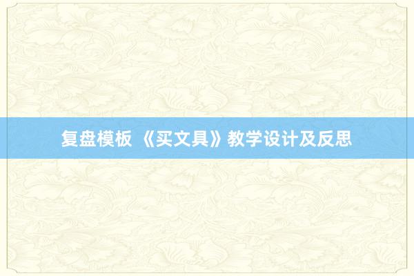 复盘模板 《买文具》教学设计及反思