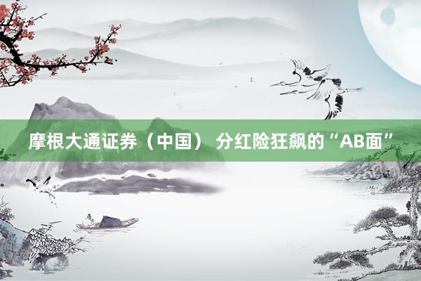 摩根大通证券（中国） 分红险狂飙的“AB面”
