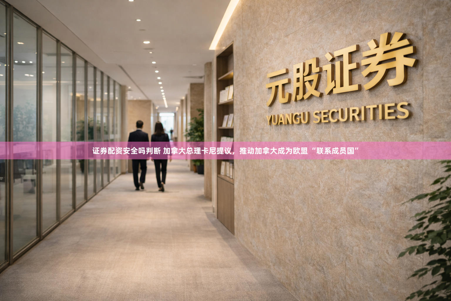 证券配资安全吗判断 加拿大总理卡尼提议，推动加拿大成为欧盟 “联系成员国”
