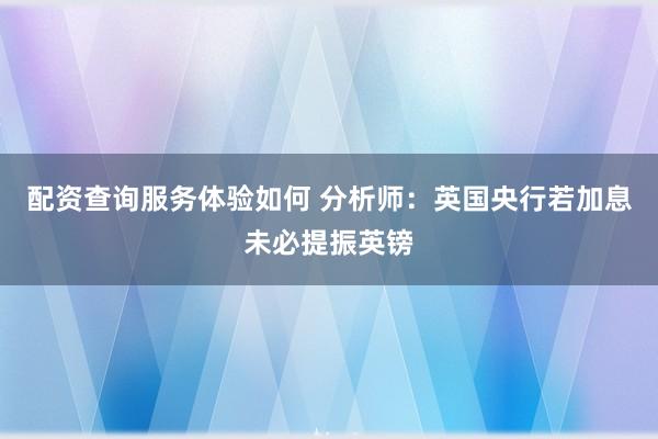 配资查询服务体验如何 分析师：英国央行若加息未必提振英镑