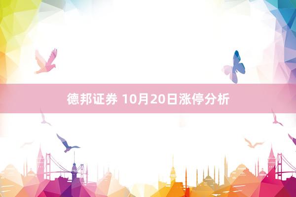 德邦证券 10月20日涨停分析