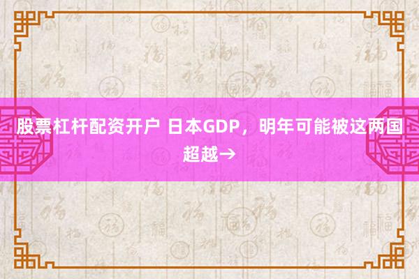 股票杠杆配资开户 日本GDP，明年可能被这两国超越→